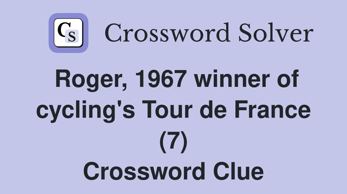 Roger, 1967 winner of cycling's Tour de France (7) Crossword Clue